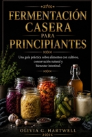 FERMENTACIÓN CASERA PARA PRINCIPIANTES: Una guía práctica sobre alimentos con cultivos, conservación natural y bienestar intestinal. (Spanish Edition) B0H7P2FR1M Book Cover