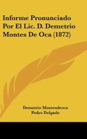 Informe Pronunciado Por El Lic. D. Demetrio Montes De Oca (1872) 1166692787 Book Cover