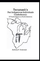 Tecumseh's Pan Indigenous Individuals Confederacy: A Fourth Nation in North America 1793492034 Book Cover