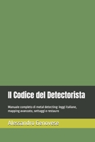 Il Codice del Detectorista: Manuale completo di metal detecting: leggi italiane, mapping avanzato, settaggi e restauro (Italian Edition) B0H9C1CCL5 Book Cover
