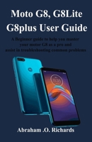 Moto G8 Series User Guide: A Beginner guide to help you master your motor G8 as a pro and assist in troubleshooting common problems B0851LXRKG Book Cover