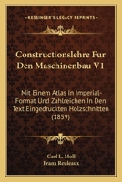 Constructionslehre Fur Den Maschinenbau V1: Mit Einem Atlas In Imperial-Format Und Zahlreichen In Den Text Eingedruckten Holzschnitten (1859) 1168134528 Book Cover