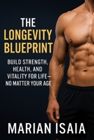 The Longevity Blueprint: Strong, Lean, and Energized After 50: Build Strength, Health, and Vitality for Life — No Matter Your Age B0FWXXR9RX Book Cover