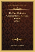 De Fide Historica Commentarius Accessit Oratio (1702) 1165916541 Book Cover