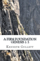 A Firm Foundation: From Genesis Chapters 1-3 1684114802 Book Cover