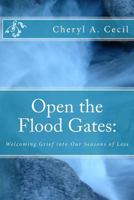 Open the Flood Gates: : Welcoming Grief into our Seasons of Loss 1495412091 Book Cover