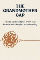 THE GRANDMOTHER GAP: Protecting Your Kids from Toxic "Help" B0G4GGGNCY Book Cover
