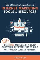 The Ultimate Compendium of Internet Marketing Tools & Resources: 101+ Best Free Hacks Used by Wildly Successful Entrepreneurs to Build Multi-Million Dollar Businesses 1535262184 Book Cover