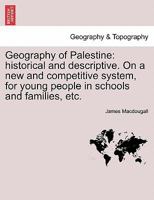 Geography of Palestine: historical and descriptive. On a new and competitive system, for young people in schools and families, etc. 1241497524 Book Cover