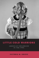 Little Cold Warriors: American Childhood in the 1950s 019753290X Book Cover