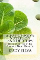 Alkaline Body: Nutrition and Diet Tips: Large Print: Discover How to Create New Health 1481948164 Book Cover