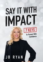 Say It with Impact: 7 Keys to Present with Confidence B0FWJTHMYV Book Cover