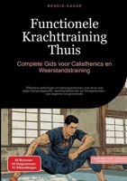 Functionele Krachttraining Thuis: Complete Gids voor Calisthenics en Weerstandstraining: Effectieve oefeningen en trainingsschema's voor thuis met ... - van beginner tot gevorderde (Dutch Edition) 3384534638 Book Cover