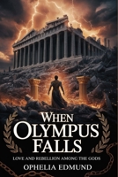 WHEN OLYMPUS FALLS: Love and Rebellion Among the Gods B0GPQCQSC5 Book Cover