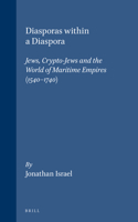 Diasporas Within a Diaspora: Jews, Crypto-Jews, and the World of Maritime Empires 1540-1740 (Brill's Series in Jewish Studies) 9004127658 Book Cover