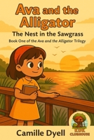 Ava and the Alligator: The Nest in the Sawgrass: Book 1 of the Ava and the Alligator Trilogy (A to Z Clubhouse Chapter Book Adventures) B0FFHM6BJC Book Cover