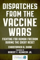 Dispatches from the Vaccine Wars: Fighting for Human Freedom During the Great Reset 151075850X Book Cover