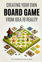 Creating Your Own Board Game: From Idea to Reality B0F79YRR93 Book Cover