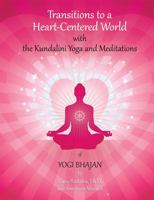 Transitions to a Heart Centered World: Through the Kundalini Yoga and Meditations of Yogi Bhajan 1888029021 Book Cover