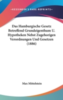 Das Hamburgische Gesetz Betreffend Grundeigenthum U. Hypotheken Nebst Zugehorigen Verordnungen Und Gesetzen (1886) 116836146X Book Cover