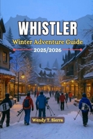 Whistler Blackcomb Winter Adventure Guide 2025/2026: Skiing, Snowboarding, Après-Ski Retreats, Hidden Gems, Family-Friendly Fun & Adventures in Canada’s Top Mountain Resort B0FTVSVTTC Book Cover