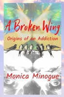 A Broken Wing: Origins of an Addiction 1737523302 Book Cover