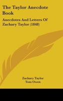 The Taylor Anecdote Book: Anecdotes And Letters Of Zachary Taylor 1437340431 Book Cover