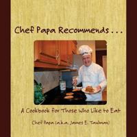 Chef Papa Recommends . . .: A Cookbook for Those Who Like to Eat 1541202635 Book Cover