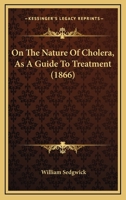 On The Nature Of Cholera, As A Guide To Treatment 1437076556 Book Cover