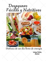 Desayunos Fáciles Y Nutritivos: Disfruta de Un Día Lleno de Energía B093B8H9D5 Book Cover