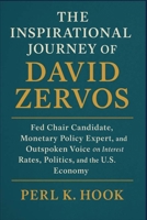 THE INSPIRATIONAL JOURNEY OF DAVID ZERVOS: Fed Chair Candidate, Monetary Policy Expert, and Outspoken Voice on Interest Rates, Politics, and the U.S. Economy B0FNK4QZQK Book Cover