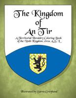 The Kingdom of An Tir: A Territorial Heraldry Coloring Book of the Ninth Kingdom, circa AS XLVII 1482052520 Book Cover