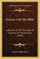 Science And The Bible: A Review Of The Six Days Of Creation Of Tayler Lewis 1166953734 Book Cover