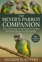 The Meyer’s Parrot Companion: From Cage Setup to Enrichment, Everything You Need to Know for a Thriving Bird B0FTTVFN5W Book Cover