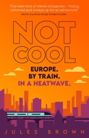 Not Cool: Europe by Train in a Heatwave 1838017496 Book Cover
