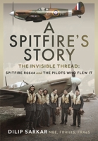 A Spitfire’s Story: The Invisible Thread: Spitfire R6644 and the Pilots Who Flew It 1036138526 Book Cover