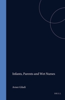 Infants, Parents and Wet Nurses: Medieval Islamic Views on Breastfeeding and Their Social Implications 9004112235 Book Cover