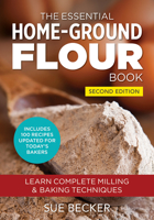 The Essential Home-Ground Flour Book: Learn Complete Milling and Baking Techniques, Includes 100 Delicious Recipes 0778805344 Book Cover