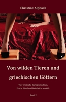 Von wilden Tieren und griechischen Göttern: Vier erotische Kurzgeschichten. Frech, frivol und federleicht erzählt. Band 2 (German Edition) B08HGTT23W Book Cover