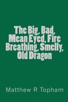 The Big,Bad,Mean Eyed,Fire Breathing,Smelly,Old Dragon 1449919286 Book Cover