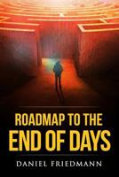 Roadmap to the End of Days: Demystifying Biblical Eschatology To Explain The Past, The Secret To The Apocalypse And The End Of The World 0978457234 Book Cover