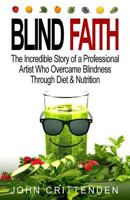 Blind Faith: Reverse Macular Degeneration Thru Diet & Nutrition 1519381352 Book Cover