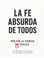 LA FE ABSURDA DE TODOS: Por fin la ciencia lo explica (Spanish Edition) B0FPMR7SCS Book Cover