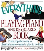 The Everything Playing Piano and Keyboards Book: From Popular Songs to Classical Music-Learn to Play in No Time (Everything Series) 1580626513 Book Cover