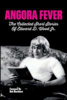 Angora Fever: The Collected Stories of Edward D. Wood, Jr. (hardback) 1629334464 Book Cover