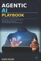THE AGENTIC AI PLAYBOOK FOR SOLOPRENEURS: Build, Deploy, and Scale Autonomous AI Systems That Run Your Business While You Focus on What Matters B0GVQD3WMN Book Cover