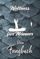 Mein Fangbuch: Wellness für Männer Angeln Angler Spruch • Angelbuch • Fangbuch zum ausfüllen + BONUS Spruchsammlung • 120 Seiten (DIN A5/15x22cm) ... Fänge, Angeln Logbuch (German Edition) 1656055341 Book Cover