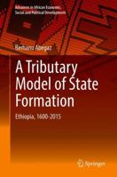 A Tributary Model of State Formation: Ethiopia, 1600-2000 3030093263 Book Cover