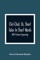 Chit-Chat, Or, Short Tales In Short Words: With Sixteen Engravings 9354361927 Book Cover