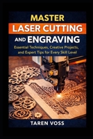 Master Laser Cutting and Engraving: Expert Techniques, Practical Projects, and Design Tips for Every Skill Level B0GMQV39N3 Book Cover